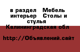  в раздел : Мебель, интерьер » Столы и стулья . Калининградская обл.